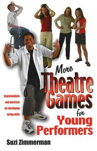 Cover image for More Theatre Games for Young Performers: Improvisations & Exercises for Developing Acting Skills