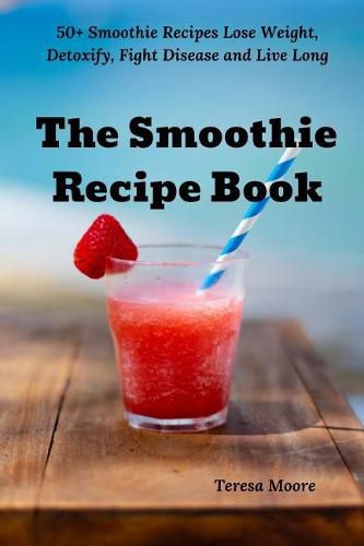 The Smoothie Recipe Book: 50+ Smoothie Recipes Lose Weight, Detoxify, Fight  Disease and Live Long, Teresa Moore (9781793979827) — Readings Books