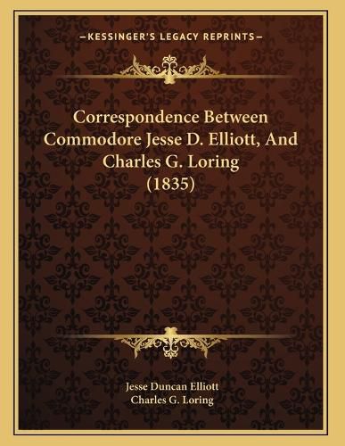 Cover image for Correspondence Between Commodore Jesse D. Elliott, and Charles G. Loring (1835)