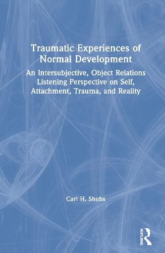 Traumatic Experiences of Normal Development: An Intersubjective, Object Relations Listening Perspective on Self, Attachment, Trauma, and Reality