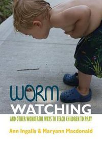 Cover image for Worm Watching and Other Wonderful Ways to Teach Children to Pray