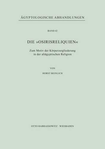 Cover image for Die 'Osirisreliquien': Zum Motiv Der Korperzergliederung in Der Altagyptischen Religion