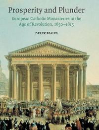 Cover image for Prosperity and Plunder: European Catholic Monasteries in the Age of Revolution, 1650-1815