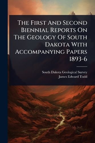 Cover image for The First And Second Biennial Reports On The Geology Of South Dakota With Accompanying Papers 1893-6