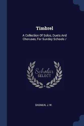 Timbrel: A Collection of Solos, Duets and Choruses, for Sunday Schools