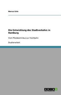 Cover image for Die Entwicklung des Stadtverkehrs in Hamburg: Vom Pferdeomnibus zur Hochbahn
