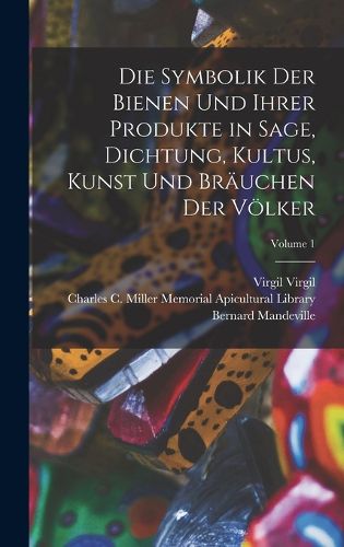 Cover image for Die Symbolik Der Bienen Und Ihrer Produkte in Sage, Dichtung, Kultus, Kunst Und Braeuchen Der Voelker; Volume 1