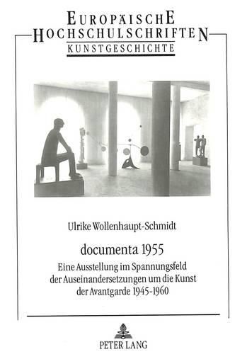 Cover image for Documenta 1955: Eine Ausstellung Im Spannungsfeld Der Auseinandersetzungen Um Die Kunst Der Avantgarde 1945-1960