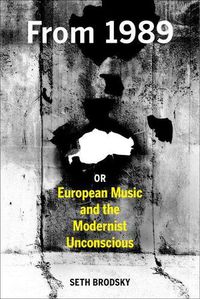Cover image for From 1989, or European Music and the Modernist Unconscious