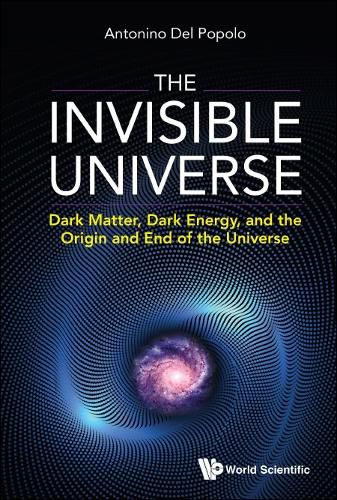 Cover image for Invisible Universe, The: Dark Matter, Dark Energy, And The Origin And End Of The Universe