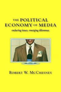 Cover image for The Political Economy of Media: Enduring Issues, Emerging Dilemmas