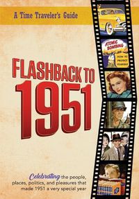 Cover image for Flashback to 1951 - A Time Traveler's Guide: Celebrating the people, places, politics and pleasures that made 1951 a very special year. Perfect birthday or wedding anniversary gift.