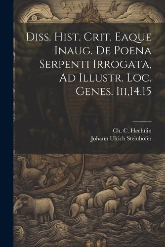 Cover image for Diss. Hist. Crit. Eaque Inaug. De Poena Serpenti Irrogata, Ad Illustr. Loc. Genes. Iii,14.15