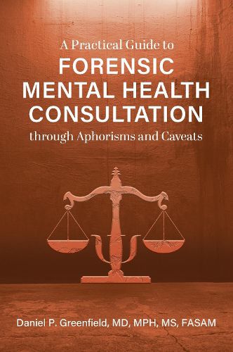 Cover image for A Practical Guide to Forensic Mental Health Consultation through Aphorisms and Caveats