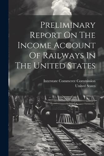 Cover image for Preliminary Report On The Income Account Of Railways In The United States