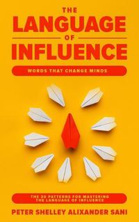 Cover image for The Language of Influence: WORDS THAT CHANGE MINDS The 30 Patterns for Mastering the Language of Influence Psychology Analyze, People, Dark and personal power