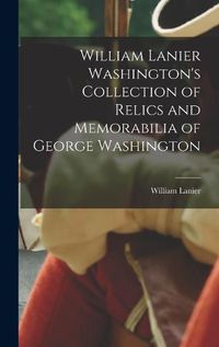 Cover image for William Lanier Washington's Collection of Relics and Memorabilia of George Washington