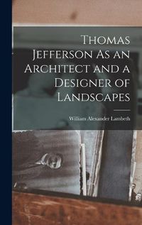 Cover image for Thomas Jefferson As an Architect and a Designer of Landscapes