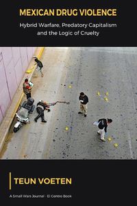 Cover image for Mexican Drug Violence: Hybrid Warfare, Predatory Capitalism and the Logic of Cruelty