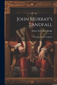 Cover image for John Murray's Landfall; a Romance and a Foregleam