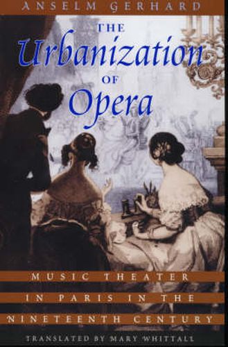 Cover image for The Urbanization of Opera: Music Theater in Paris in the Nineteenth Century