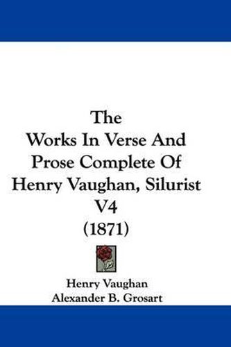Cover image for The Works In Verse And Prose Complete Of Henry Vaughan, Silurist V4 (1871)