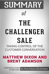 Cover image for Summary of The Challenger Sale by Matthew Dixon and Brent Adamson: Conversation Starters