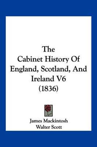 The Cabinet History of England, Scotland, and Ireland V6 (1836)