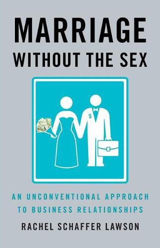 Cover image for Marriage Without the Sex: An Unconventional Approach to Business Relationships