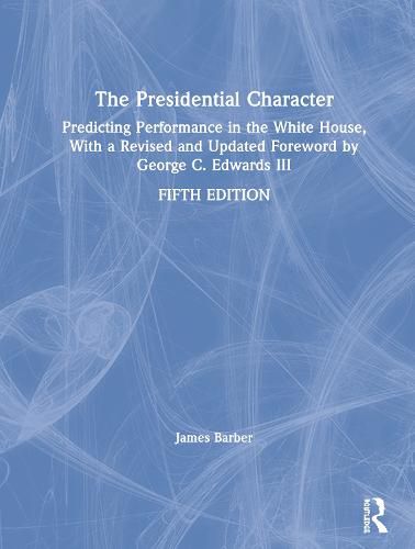 The Presidential Character: Predicting Performance in the White House With a Revised and Updated Foreword by George C. Edwards III