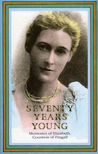 Cover image for Seventy Years Young: Memories of Elizabeth, Countess of Fingall