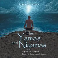 Cover image for The Yamas and Niyamas: A Yogic Path to Your Higher Self and Manifestation