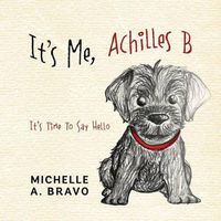 Cover image for It's Me, Achilles B: It's Time To Say Hello