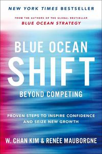 Cover image for Blue Ocean Shift: Beyond Competing - Proven Steps to Inspire Confidence and Seize New Growth