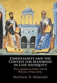 Cover image for Christianity and the Contest for Manhood in Late Antiquity: The Cappadocian Fathers and the Rhetoric of Masculinity