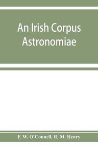 Cover image for An Irish corpus astronomiae; being Manus O'Donnell's seventeenth century version of the Lunario of Geronymo Corte&#768;s