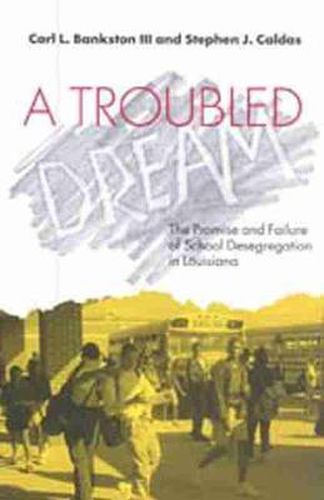 Cover image for A Troubled Dream: The Promise and Failure of School Desegregation in Louisiana