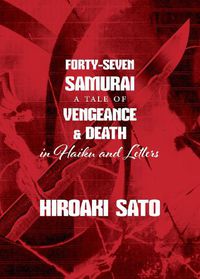 Cover image for Forty-Seven Samurai: A Tale of Vengeance & Death in Haiku and Letters