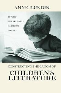 Cover image for Constructing the Canon of Children's Literature: Beyond Library Walls and Ivory Towers