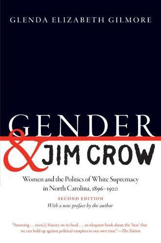 Cover image for Gender and Jim Crow: Women and the Politics of White Supremacy in North Carolina, 1896-1920