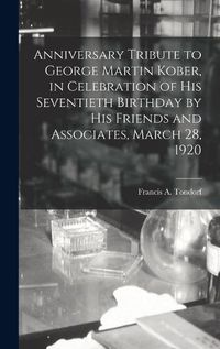 Cover image for Anniversary Tribute to George Martin Kober, in Celebration of His Seventieth Birthday by His Friends and Associates, March 28, 1920