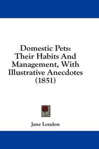 Cover image for Domestic Pets: Their Habits and Management, with Illustrative Anecdotes (1851)