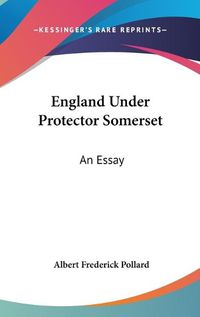 Cover image for England Under Protector Somerset: An Essay