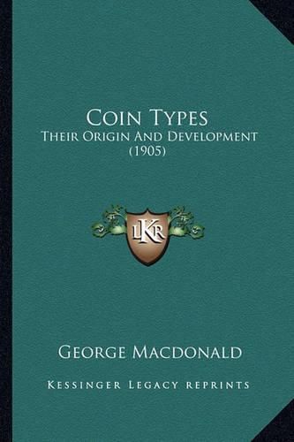 Cover image for Coin Types: Their Origin and Development (1905)