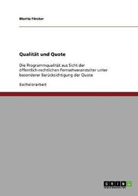 Cover image for Qualitat und Quote: Die Programmqualitat aus Sicht der oeffentlich-rechtlichen Fernsehveranstalter unter besonderer Berucksichtigung der Quote