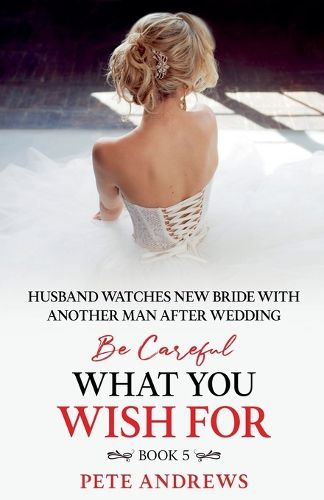 Groom Watches New Bride With Another Man - Be Careful What You Wish For Book 5