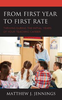 Cover image for From First Year to First Rate: Thriving during the Initial Years of Your Teaching Career