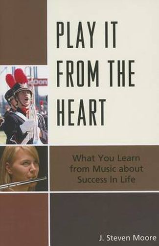 Cover image for Play it from the Heart: What You Learn From Music About Success In Life