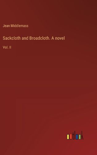 Sackcloth and Broadcloth. A novel