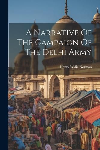 Cover image for A Narrative Of The Campaign Of The Delhi Army